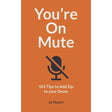You're On Mute: 101 Tips to Add Zip to your Zoom by Jo Hoare