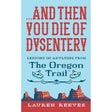 ...and Then You Die Of Dysentery: Lessons in Adulting from the Oregon Trail – A Snarky Parody with Laugh-Out-Loud Nostalgia