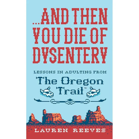 ...and Then You Die Of Dysentery: Lessons in Adulting from.